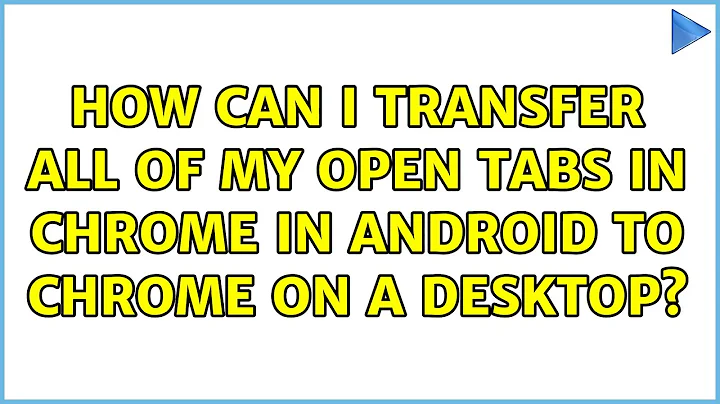 How can I transfer all of my open tabs in Chrome in Android to Chrome on a desktop? (4 Solutions!!)