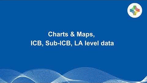 4  Visualising Data Charts & Maps, levels of data ICB, Sub ICB, LA