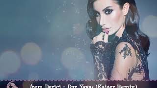 İrem Derici - Dur Yavaş -Kaiser Remix