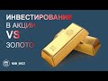 Инвестирование в акции VS Золото