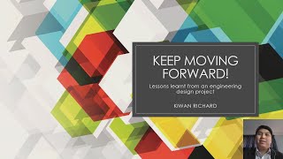 Kiwan R. - Keep Moving Forward: Lessons Learnt From An Engineering Design Project