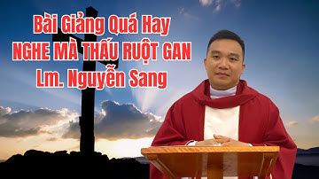 Bài Giảng Hay của Linh Mục Nguyễn Sang Được Nhiều Người Lắng Nghe Và Thay Đổi Cuộc Sống