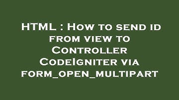 HTML : How to send id from view to Controller CodeIgniter via form_open_multipart