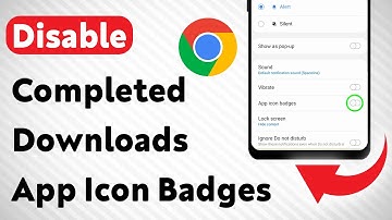 How To Disable Chrome Completed Downloads App Icon Badges On Android (Updated)