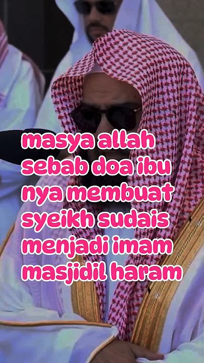 MASYA ALLAH SEBAB DOA IBU NYA MEMBUAT SYEIKH SUDAIS MENJADI IMAM MASJIDIL HARAM