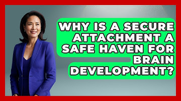 Why Is A Secure Attachment A Safe Haven For Brain Development? - Brain Development Hub