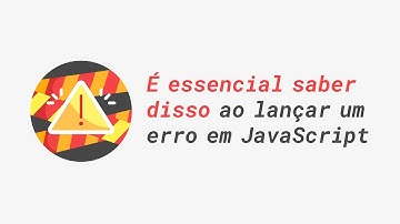 É essencial saber disso ao lançar um erro em JavaScript