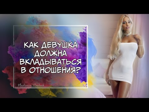 Как девушка должна вкладываться в отношения