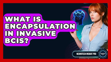 What Is Encapsulation In Invasive BCIs? - Neurotech Insight Pro