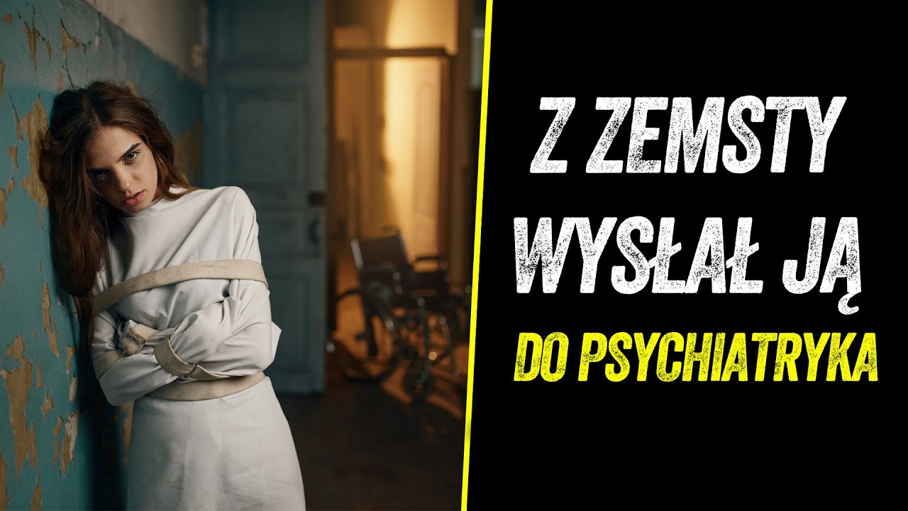 Z ZEMSTY ZAMKNĄŁ JĄ W PSYCHIATRYKU