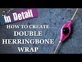 How to Create Double Herringbone Wrap - In Detail