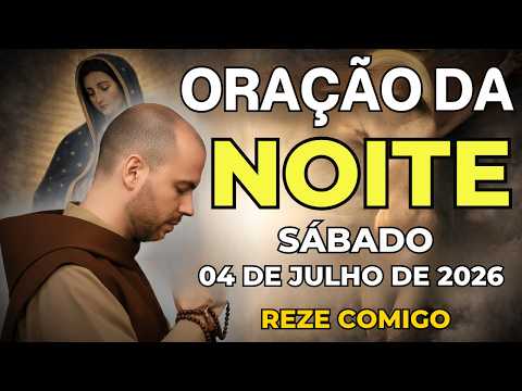 ORAÇÃO DA NOITE (SÁBADO 04/07) NÃO PERCA ESTA ORAÇÃO! VAMOS ABENÇOAR NOSSA NOITE | TERÇO