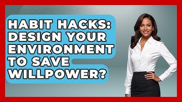 Habit Hacks: Design Your Environment To Save Willpower? - Habit Hacks Hub