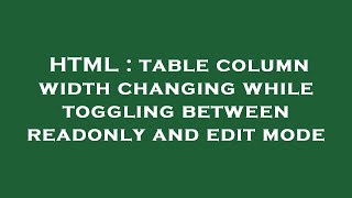 HTML : table column width changing while toggling between readonly and edit mode