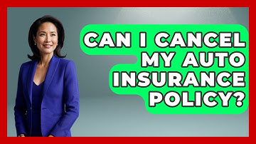 Can I Cancel My Auto Insurance Policy? - Auto Coverage Explained