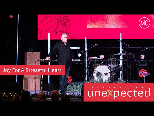 Joy For A Stressful Heart | Expect The Unexpected