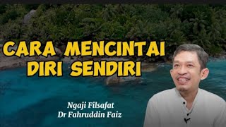 Cintailah dirimu sendiri, Sebelum  mencintai keluar. Dr Fahruddin -Faiz Ngaji Filsafat.