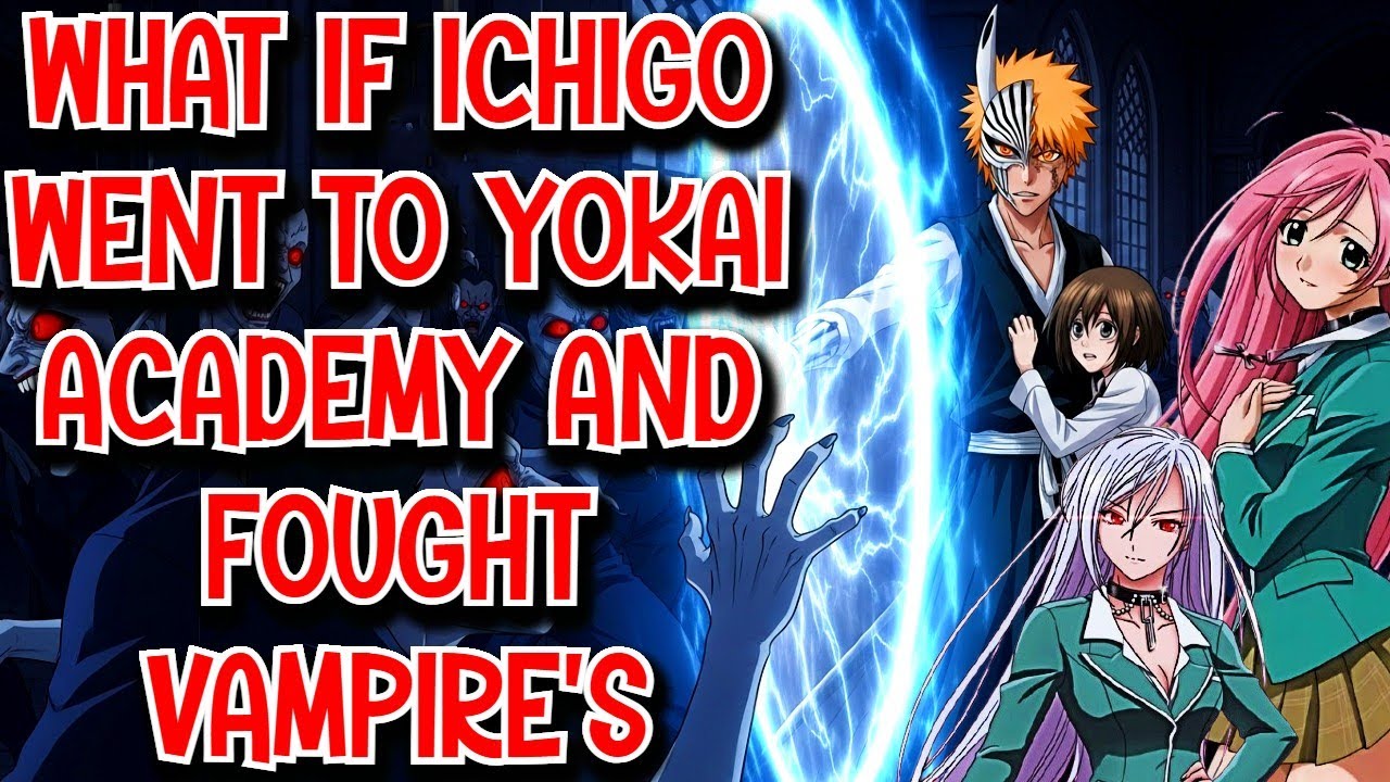 What if Ichigo went to Yokai Academy & fought Vampire's Movie