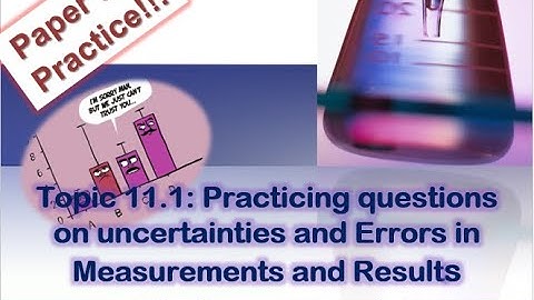 PRACTICE questions (paper 2:past papers). Topic 11.1: Uncertainties and Errors in measurements.