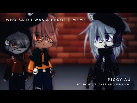 Who said I was a Hero? | Meme | Piggy AU • Ft. Pony, Player and Willow