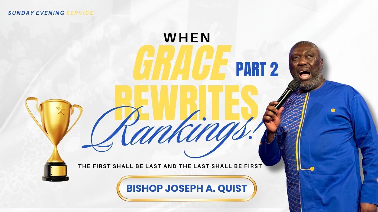 WHEN GRACE REWRITES RANKINGS (PT. 2) | SUNDAY EVENING | BISHOP JOSEPH A. QUIST