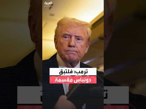 ترمب يقول للصحافيين إن منطقة دونباس يجب أن تبقى مقسمة