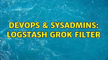 DevOps & SysAdmins: Logstash Grok Filter