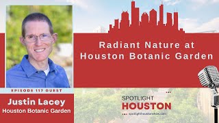 Spotlight Houston 117: Radiant Nature at Houston Botanic Garden