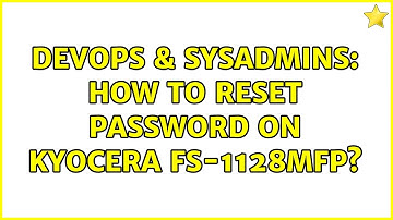 DevOps & SysAdmins: How to reset password on Kyocera FS-1128MFP? (2 Solutions!!)