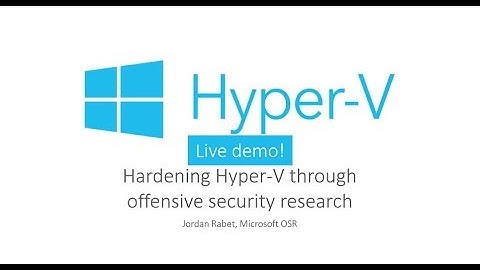 BlueHat v18 || Hardening hyper-v through offensive security research