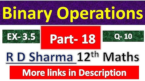 Binary Operation | R D Sharma Class 12th Maths Solution | Dhanpat Rai Publication | Chapter 3 | P 18