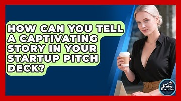 How Can You Tell A Captivating Story In Your Startup Pitch Deck? - The Startup Growth Hub