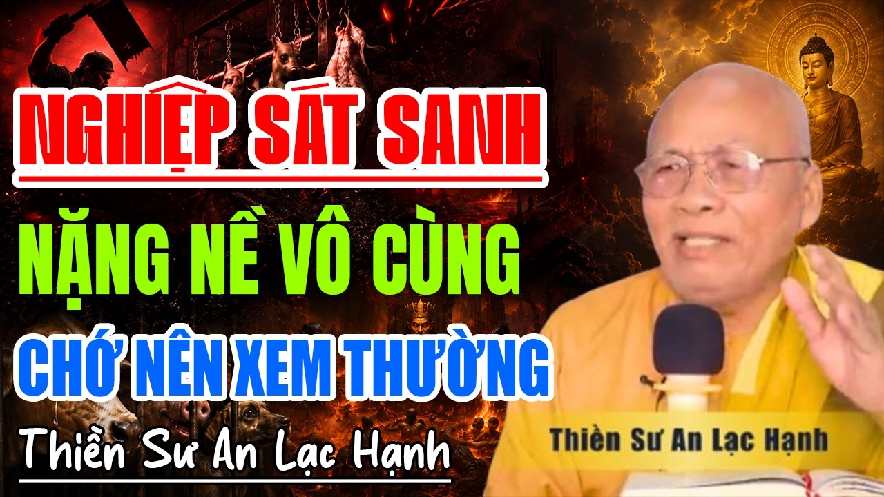 Nghiệp Sát Sanh Nặng Nề Vô Cùng Tận Chớ Nên Xem Nhẹ | Thiền Sư An Lạc Hạnh