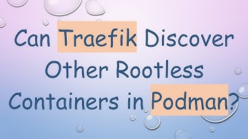 Can Traefik Discover Other Rootless Containers in Podman?
