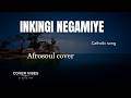 COVER VIBES STUDIO: INKINGI NEGAMIYE { Afrosoul cover} / Lyrics