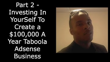 Part 2 - Investing In YourSelf To Create a $100,000 A Year Taboola Adsense Business