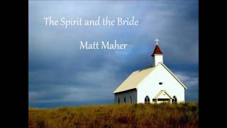 Vignette de la vidéo "The Spirit and the Bride by Matt Maher"
