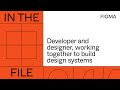 In the file: Developer and designer, working together to build design systems