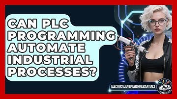 Can PLC Programming Automate Industrial Processes? - Electrical Engineering Essentials