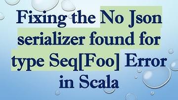 Fixing the No Json serializer found for type Seq[Foo] Error in Scala