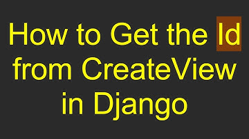 How to Get the Id from CreateView in Django