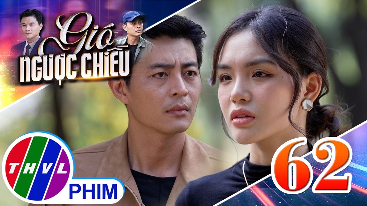 GIÓ NGƯỢC CHIỀU - Tập 62[1]: Lisa cho rằng chuyện giữa mình và Thiện chỉ là cảm xúc nhất thời