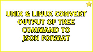 Unix & Linux: Convert output of tree command to json format (6 Solutions!!)