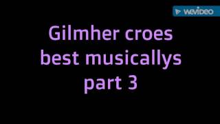 Gilmher croes best musicallys part 3