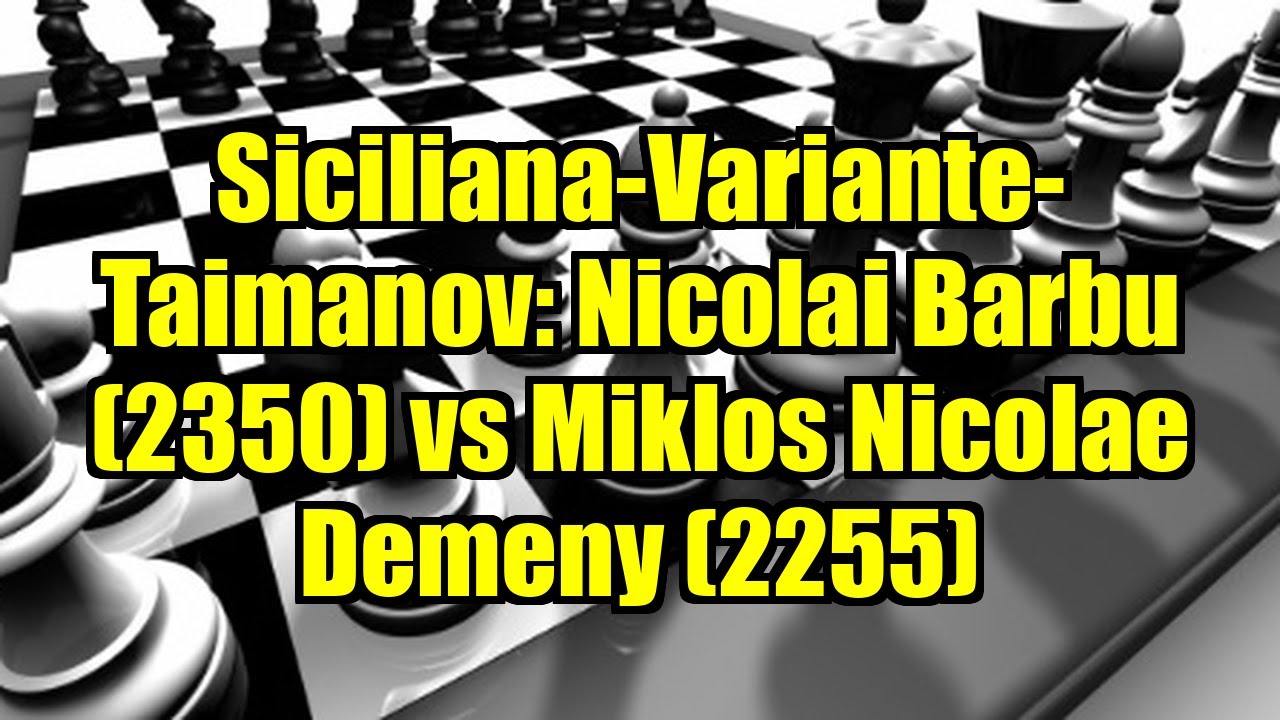 Siciliana-Variante-Taimanov: Nicolai Barbu (2350) vs Miklos Nicolae Demeny (2255)
