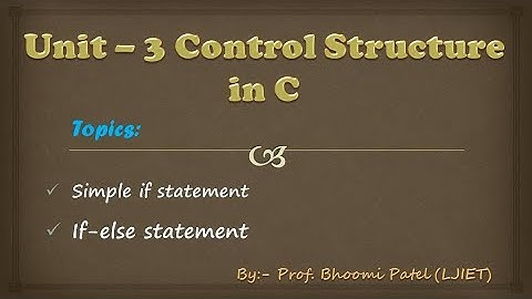 Unit 3:- Control Structure ( Part-1 Simple If and If-else) By: Prof. Bhoomi Patel