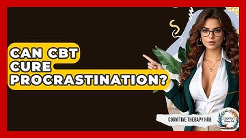 Can CBT Cure Procrastination? - Cognitive Therapy Hub