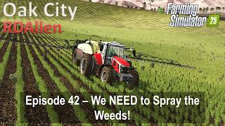 We NEED to Spray the Weeds! | E42 Oak City | Farming Simulator 25