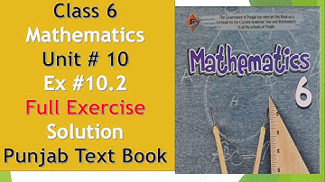 Class 6 Mathematics ||Unit # 10 || Ex #10.2 ||Full Exercise Solution || Punjab Text Book.