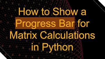 How to Show a Progress Bar for Matrix Calculations in Python